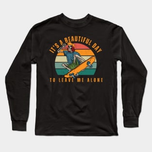 It's a beautiful day to leave me alone Long Sleeve T-Shirt